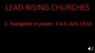 LEAD RISING CHURCHES
1. Equip the saints 2:4-5, Acts 19:8-10
2. Evangelize in power 2:4-5, Acts 19:11
3. Multiply disciples 3:8
4. Endure persecution 2:3, 10, 3:9
5. Marry Jesus 19:7-9
 