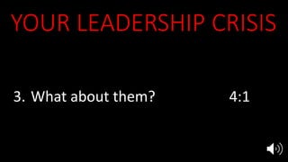 YOUR LEADERSHIP CRISIS
1. Who am I? Ex 3:11, 4:10
2. Who are You? 3:13-15
3. What about them? 4:1
4. Is there someone else? 4:13
5. “I will teach you what to do” 4:15
 
