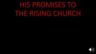 HIS PROMISES TO
THE RISING CHURCH
Awake sleeper, and rise from the dead,
and Christ will shine upon you Eph 5:14
He will present to Himself the church
in all her glory, without spot or wrinkle Eph 5:27
Rise and shine for your light has come,
the glory of the Lord has risen upon you Is 60:1
 