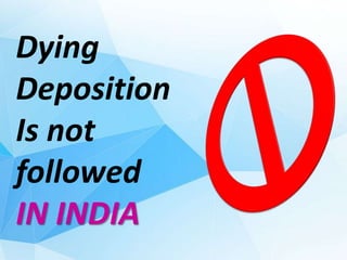 Dying
Deposition
Is not
followed
IN INDIA
 