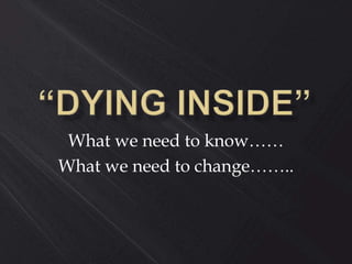 What we need to know……
What we need to change……..
 