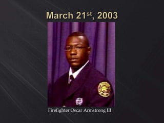 Firefighter Oscar Armstrong III
 