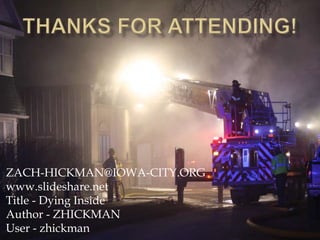 ZACH-HICKMAN@IOWA-CITY.ORG
www.slideshare.net
Title - Dying Inside
Author - ZHICKMAN
User - zhickman
 