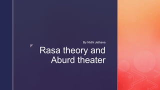 z
Rasa theory and
Aburd theater
By Nidhi Jethava
 
