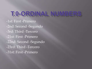 -1st: First -Primero
-2nd: Second -Segundo
-3rd: Third -Tercero
-21st: First -Primero
-22nd: Second -Segundo
-23rd: Third -Tercero
-31st: First -Primero
 