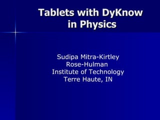 Tablets with DyKnow  in Physics Sudipa Mitra-Kirtley Rose-Hulman  Institute of Technology Terre Haute, IN 