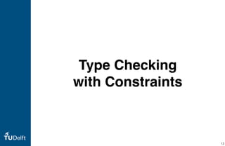 Type Checking
with Constraints
13
 