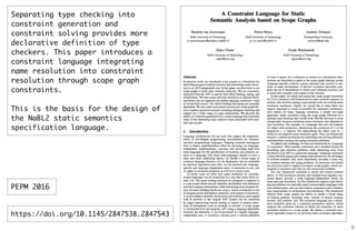 5
Separating type checking into
constraint generation and
constraint solving provides more
declarative definition of type
checkers. This paper introduces a
constraint language integrating
name resolution into constraint
resolution through scope graph
constraints.
This is the basis for the design of
the NaBL2 static semantics
specification language.
https://doi.org/10.1145/2847538.2847543
PEPM 2016
 