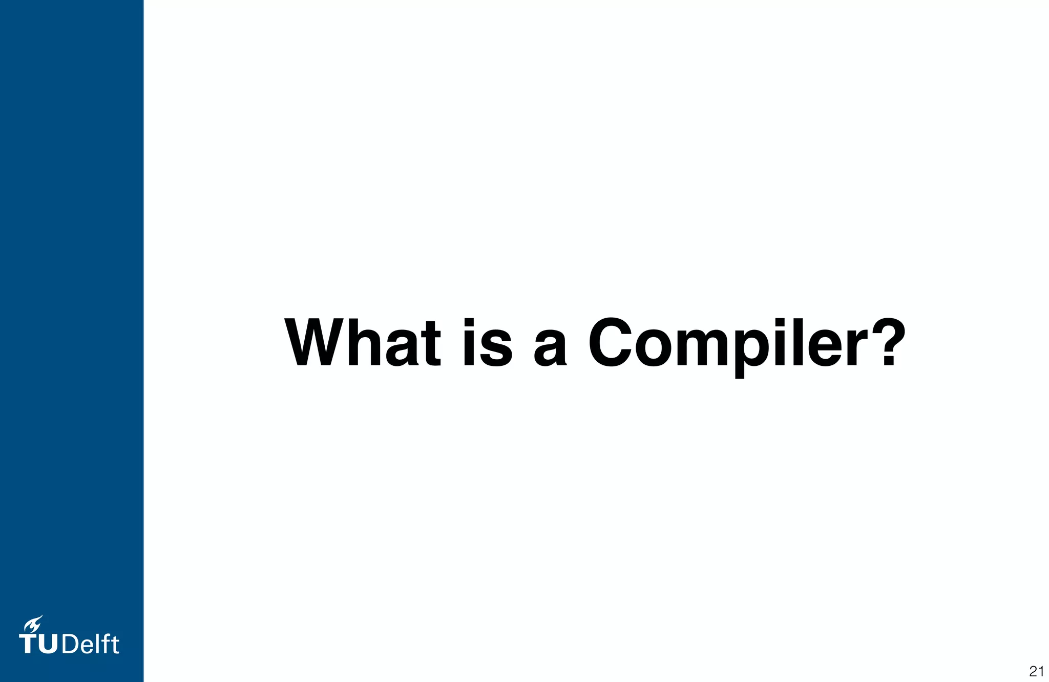 What is a Compiler?
21
 