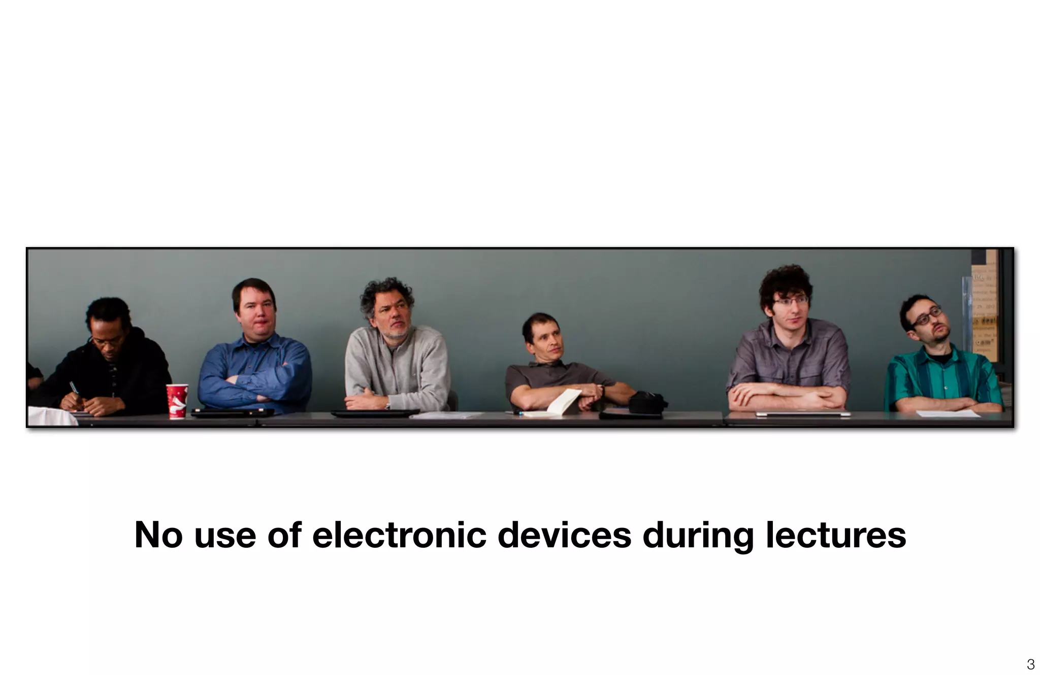 3
No use of electronic devices during lectures
 