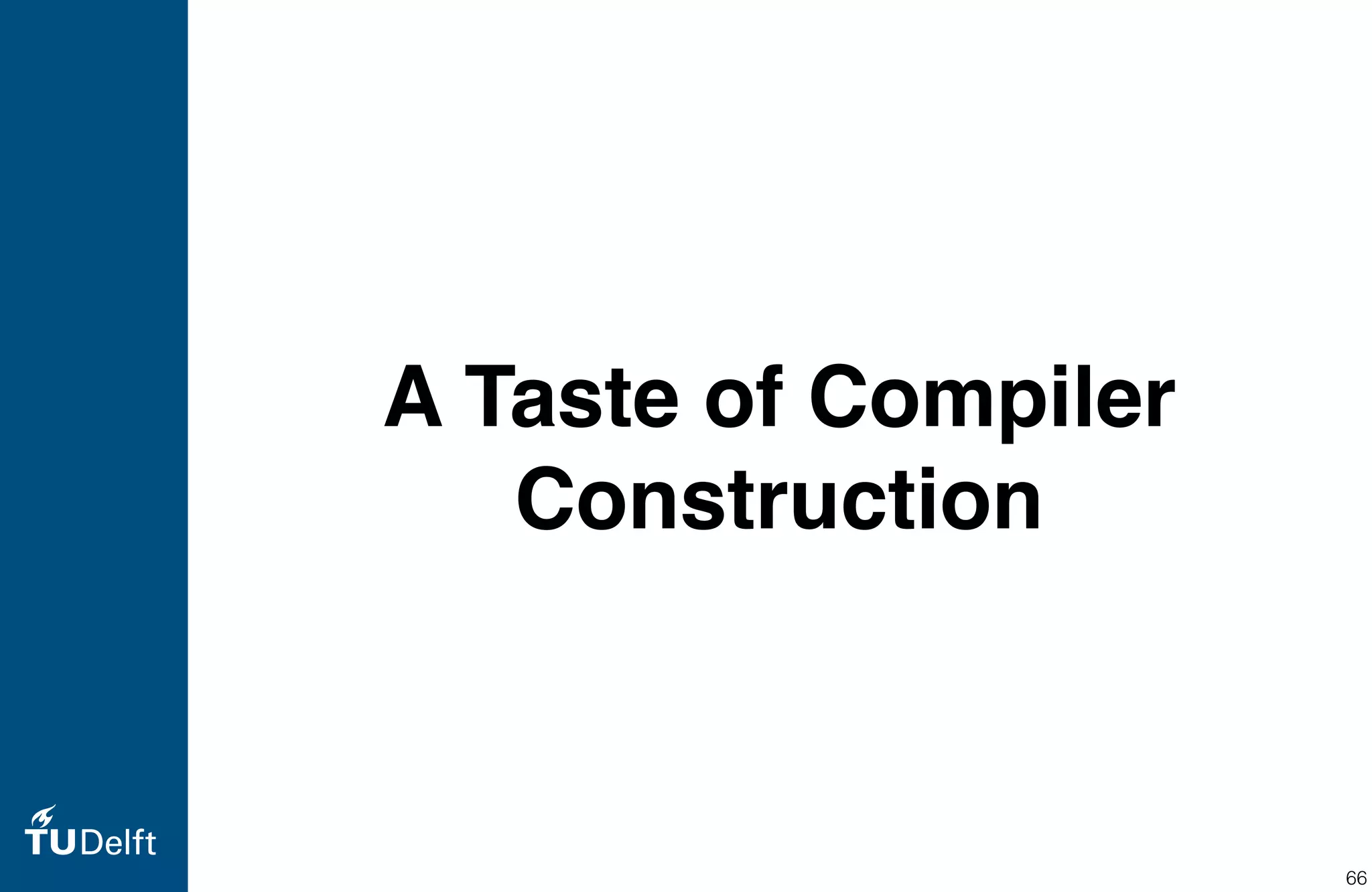 A Taste of Compiler
Construction
66
 