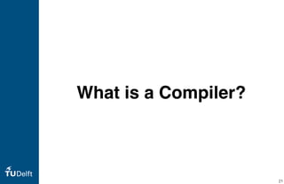 What is a Compiler?
21
 