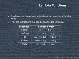 Lambda Functions
Also knows as anonymous subroutines, i.e. functions without a
name.
They are expressions that can be assi...