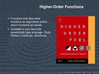 Higher-Order Functions
Functions that take other
functions as arguments and/or
return functions as results
Available in yo...