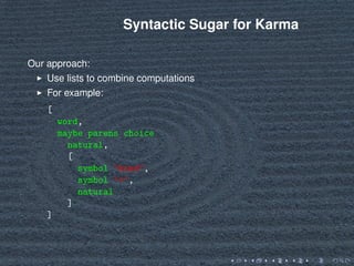 Syntactic Sugar for Karma
Our approach:
Use lists to combine computations
For example:
[
word,
maybe parens choice
natural...