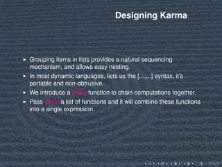 Designing Karma
Grouping items in lists provides a natural sequencing
mechanism, and allows easy nesting.
In most dynamic ...
