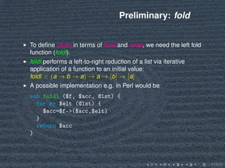 Preliminary: fold
To deﬁne chain in terms of bind and wrap, we need the left fold
function (foldl).
foldl performs a left-...