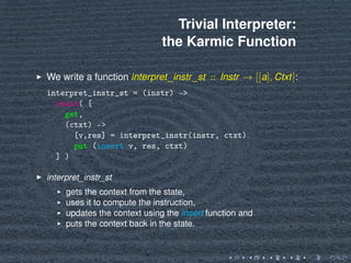 Trivial Interpreter:
the Karmic Function
We write a function interpret_instr_st :: Instr → [[a], Ctxt]:
interpret_instr_st...