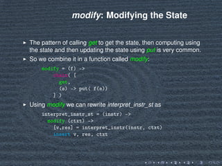 modify: Modifying the State
The pattern of calling get to get the state, then computing using
the state and then updating ...
