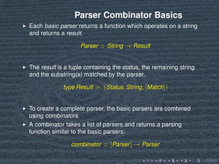 Parser Combinator Basics
Each basic parser returns a function which operates on a string
and returns a result.
Parser :: S...