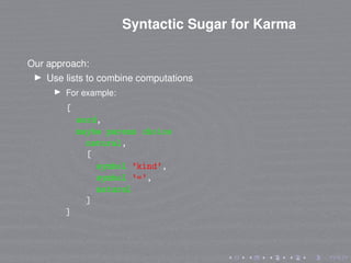Syntactic Sugar for Karma
Our approach:
Use lists to combine computations
For example:
[
word,
maybe parens choice
natural...
