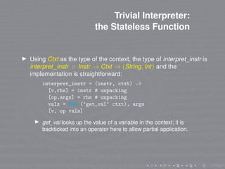 Trivial Interpreter:
the Stateless Function
Using Ctxt as the type of the context, the type of interpret_instr is
interpre...