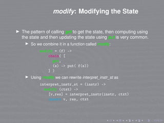 modify: Modifying the State
The pattern of calling get to get the state, then computing using
the state and then updating ...
