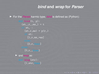 bind and wrap for Parser
For the Parser karmic type, bind is deﬁned as (Python):
def bind(t, p):
(st_,r_,ms_) = t
if st_ :...