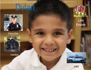 Dylan
Police Man
Little
Einstein
cars
monkey
 
