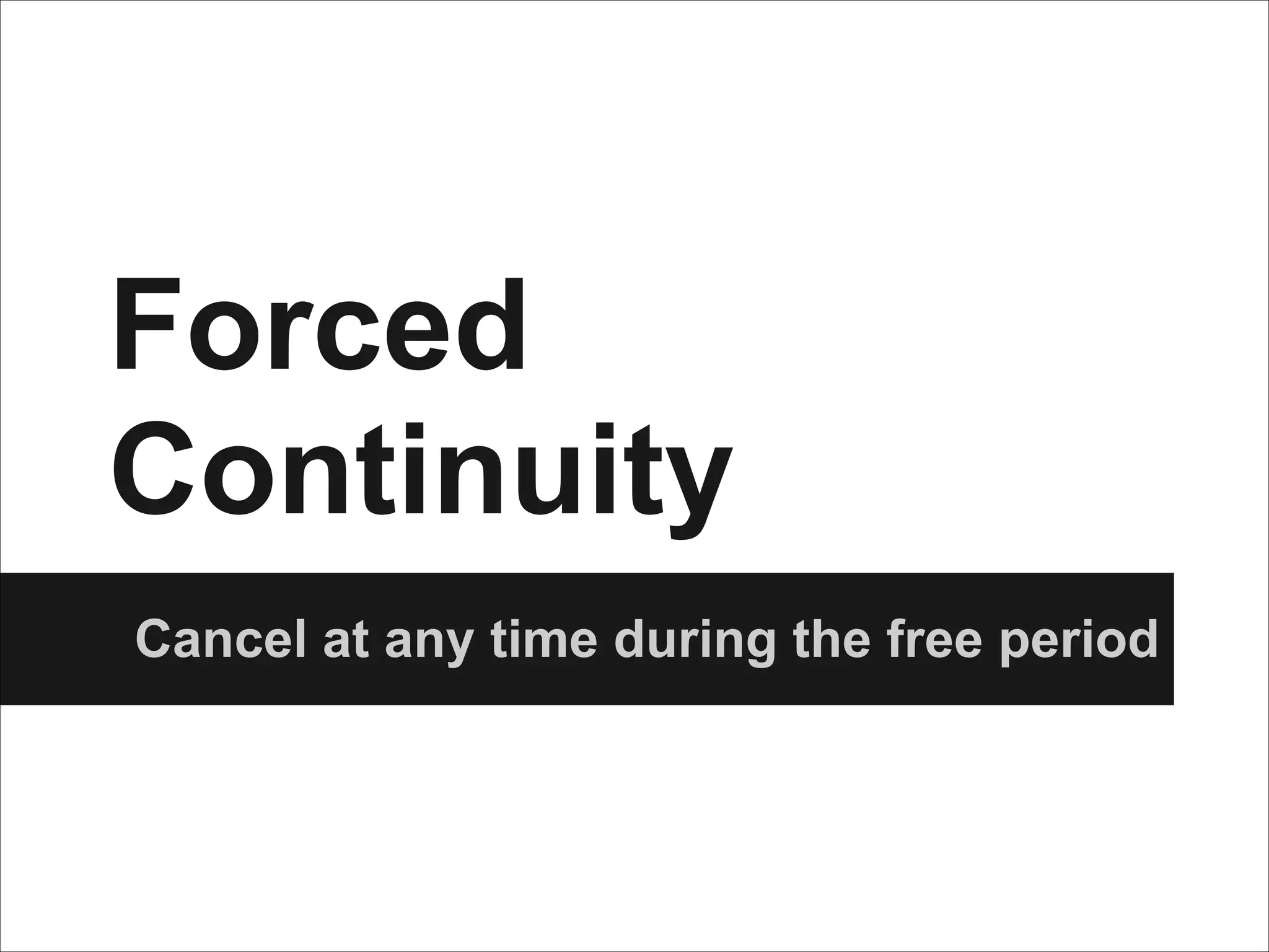 Forced
Continuity
Cancel at any time during the free period

 