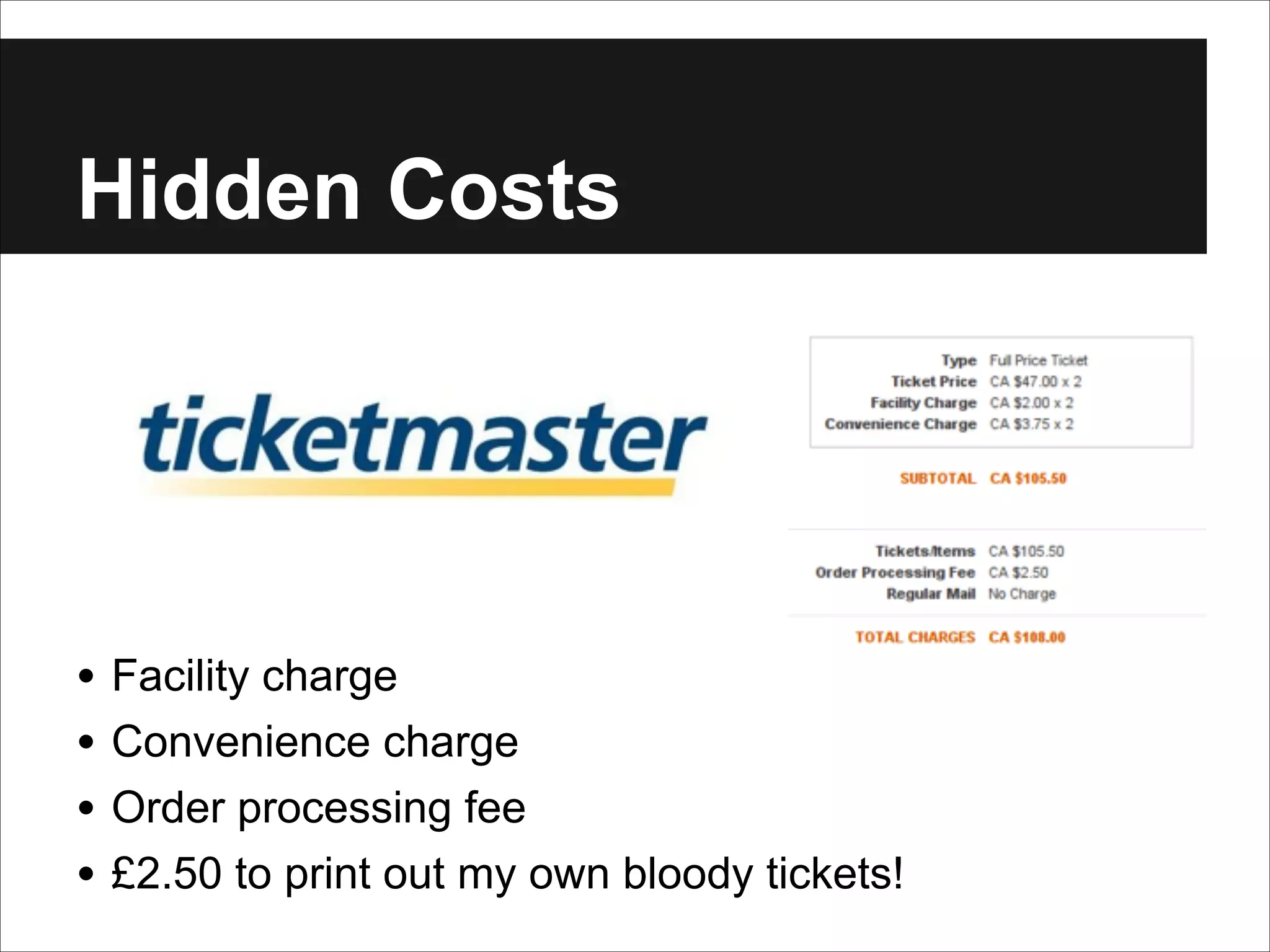Hidden Costs

• Facility charge
• Convenience charge
• Order processing fee
• £2.50 to print out my own bloody tickets!

 