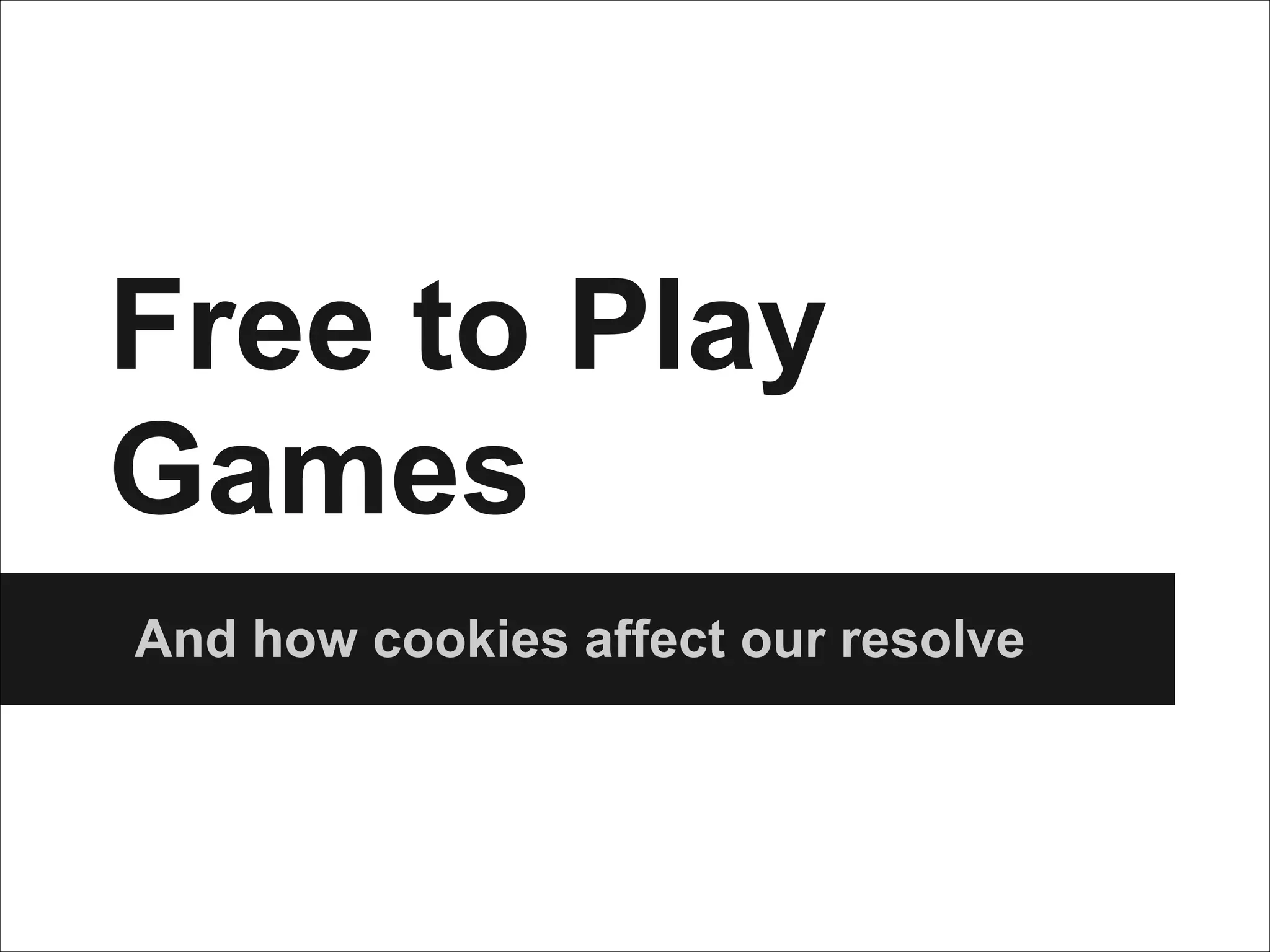 Free to Play
Games
And how cookies affect our resolve

 