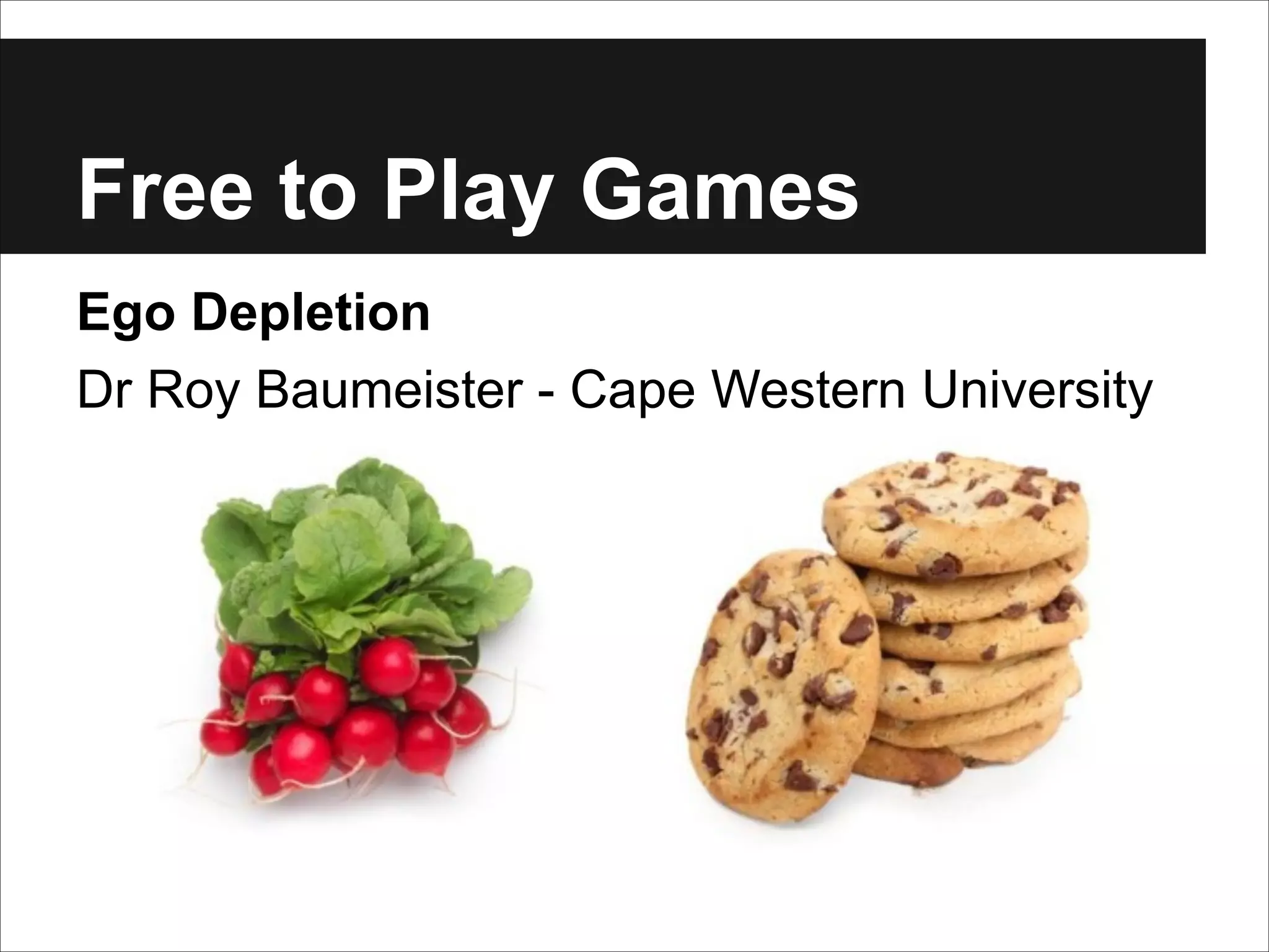 Free to Play Games
Ego Depletion
Dr Roy Baumeister - Cape Western University

 