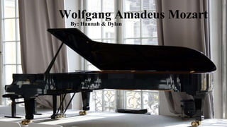Wolfgang Amadeus Mozart
By: Hannah & Dylan
h
 