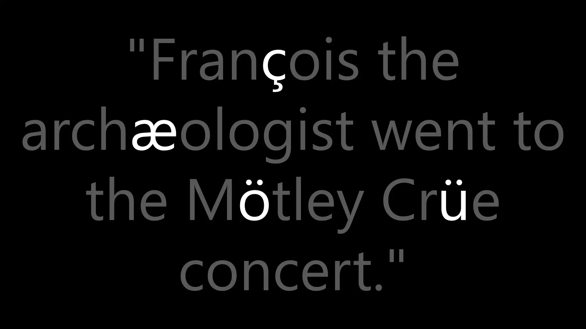 "François the
archæologist went to
the Mötley Crüe
concert."
 