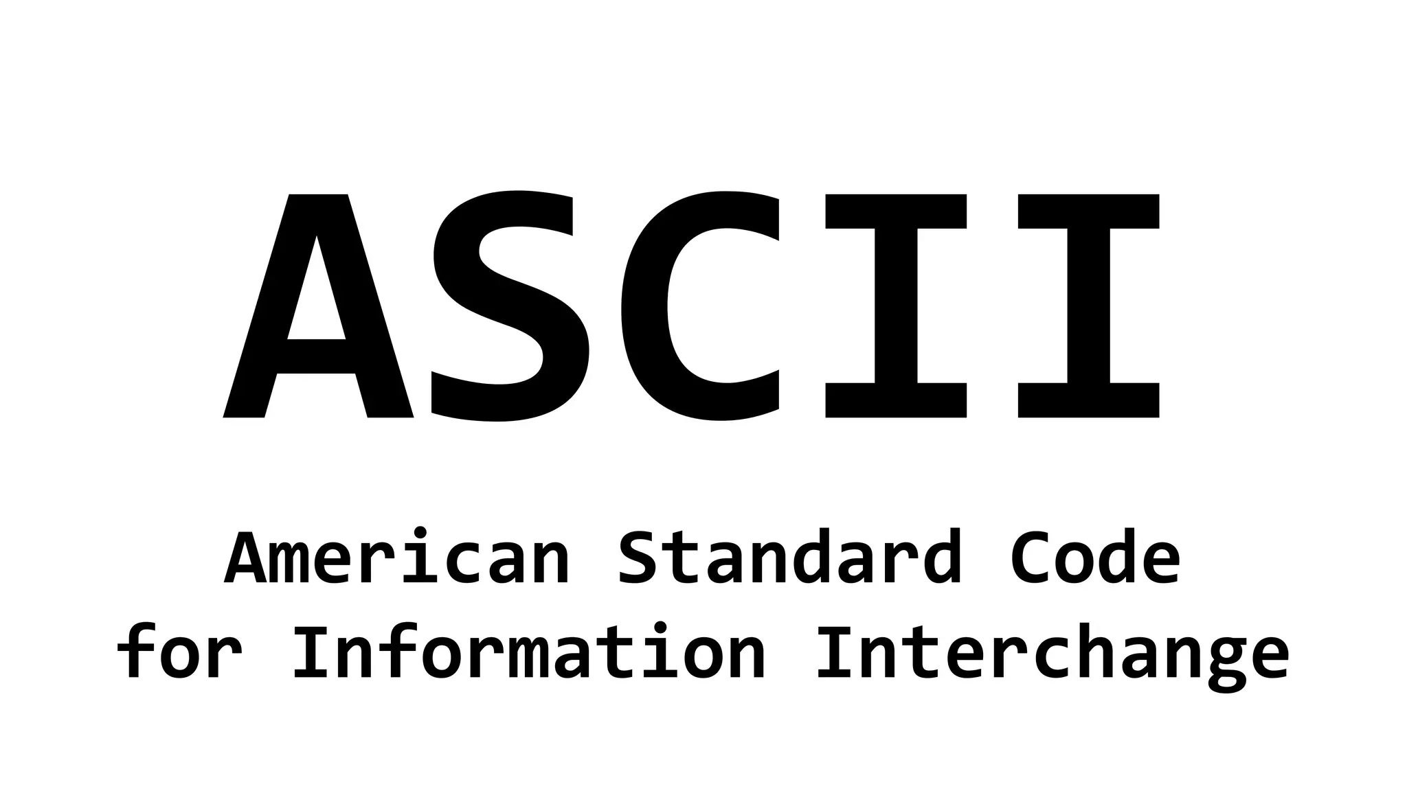 American Standard Code
for Information Interchange
 