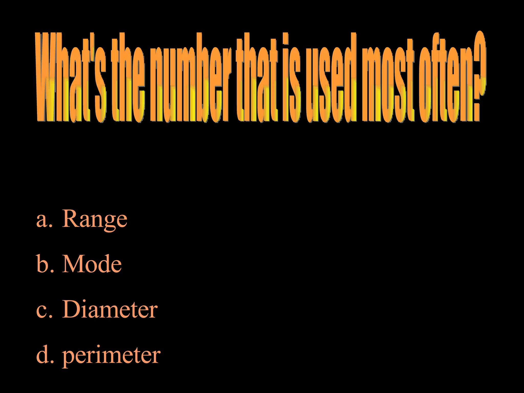 What's the number that is used most often? Range Mode Diameter perimeter