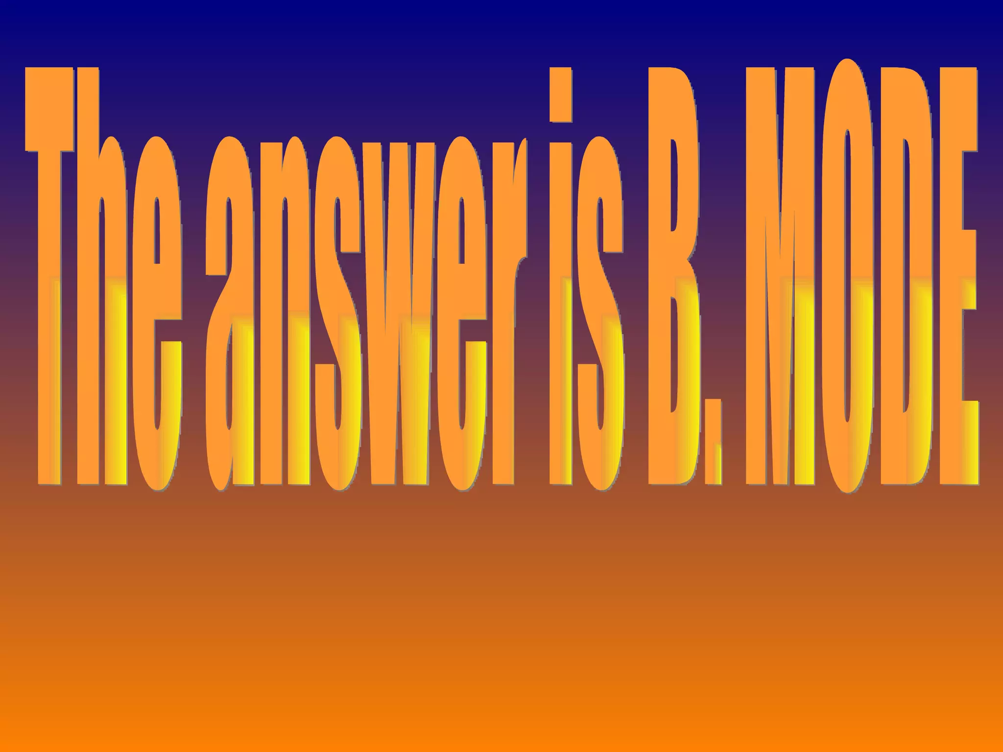 The answer is B. MODE