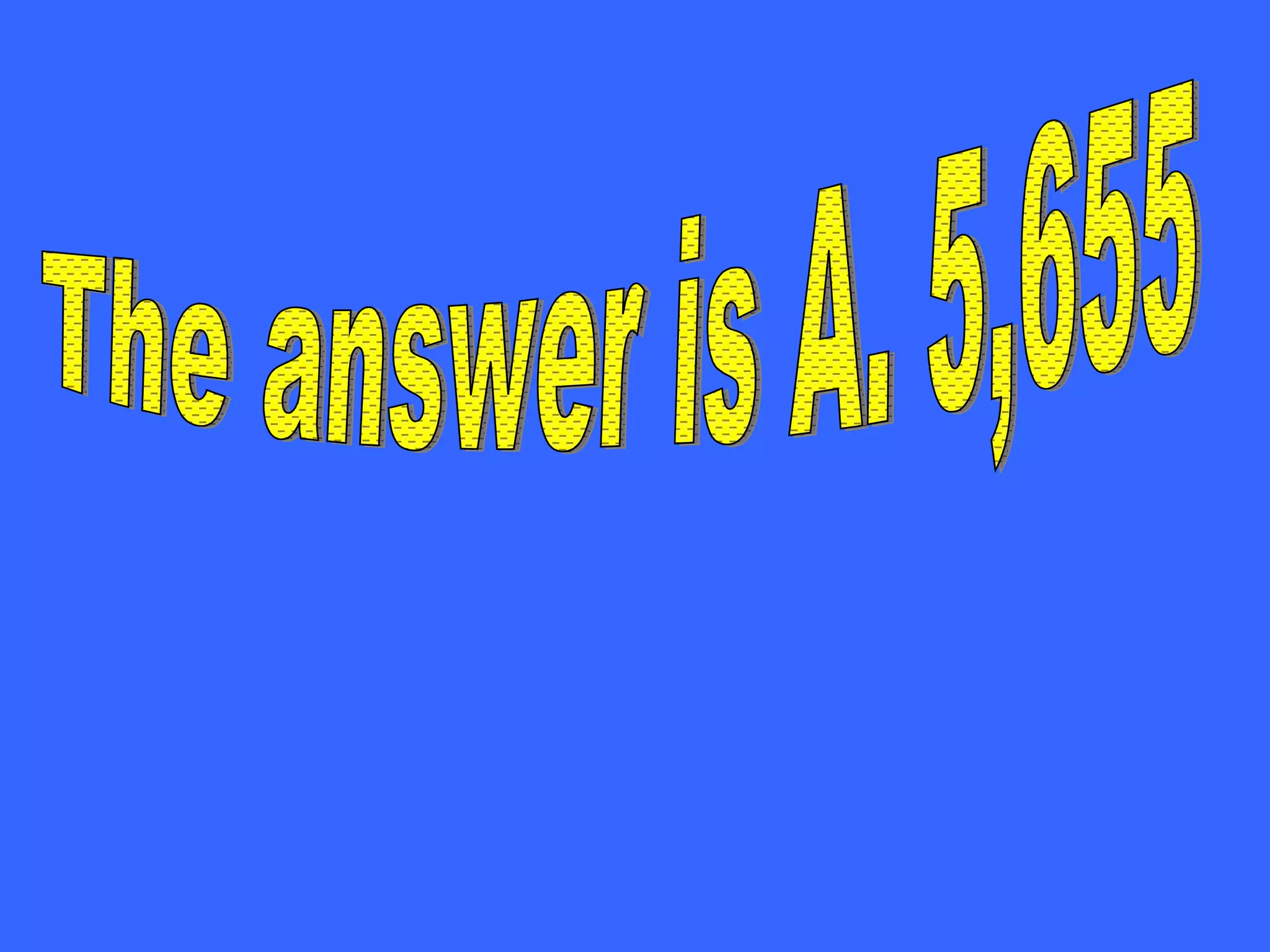 The answer is A. 5,655