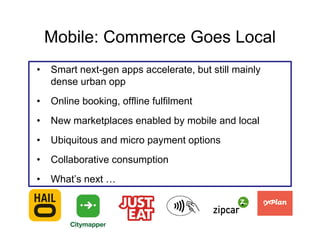 Mobile: Commerce Goes Local
•

Smart next-gen apps accelerate, but still mainly
dense urban opp

•

Online booking, offlin...
