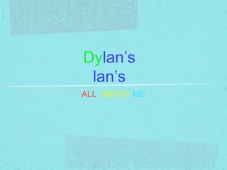 Dylan’s
lan’s
ALL ABOUT ME

 