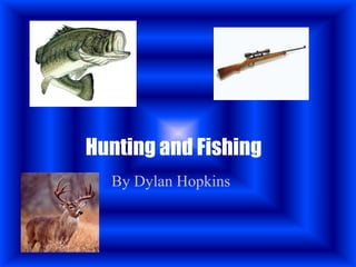 Hunting and Fishing
  By Dylan Hopkins
 