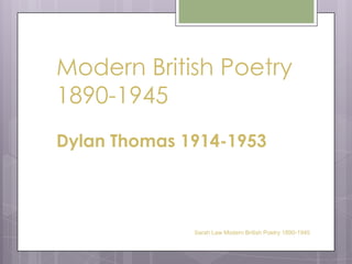 Modern British Poetry 1890-1945Dylan Thomas 1914-1953 Sarah Law Modern British Poetry 1890-1945 