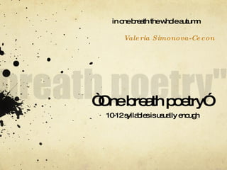 “ One breath poetry” 10-12 syllables is usually enough in one breath the whole autumn Valeria Simonova-Cecon 