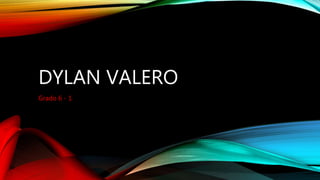 DYLAN VALERO
Grado 6 - 1
 