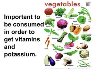 Important to
be consumed
in order to
get vitamins
and
potassium.
16
 