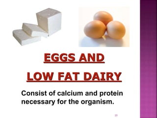 EGGS AND
LOW FAT DAIRY
Consist of calcium and protein
necessary for the organism.
20
 