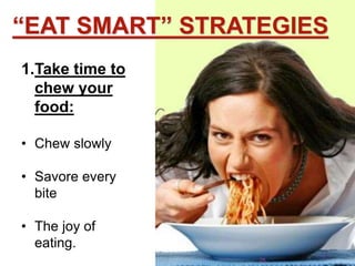 1.Take time to
chew your
food:
• Chew slowly
• Savore every
bite
• The joy of
eating.
“EAT SMART” STRATEGIES
26
 