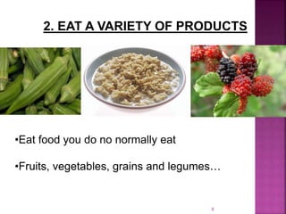 2. EAT A VARIETY OF PRODUCTS
•Eat food you do no normally eat
•Fruits, vegetables, grains and legumes…
8
 