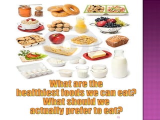 What are the  healthiest foods we can eat?  What should we  actually prefer to eat? 